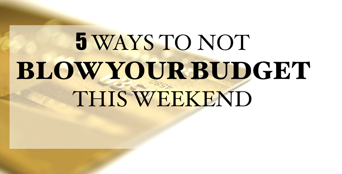 How to Not Blow Your Budget This Weekend
