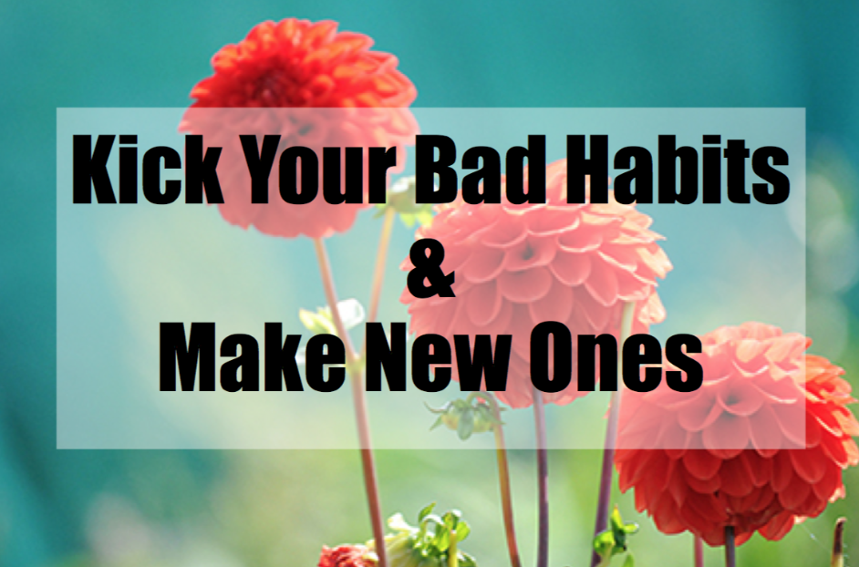 Kick Your Bad Habits and Make New Ones